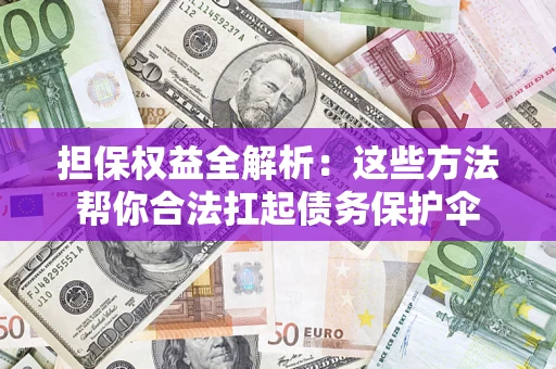 北京担保权益全解析：这些方法帮你合法扛起债务保护伞