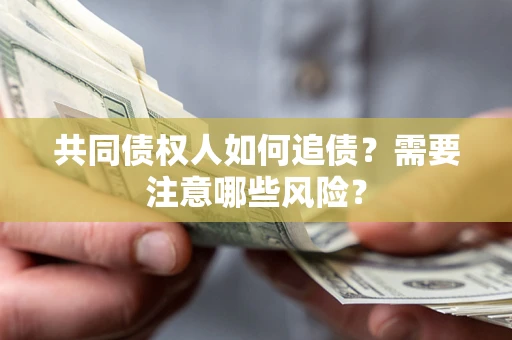 北京共同债权人如何追债？需要注意哪些风险？