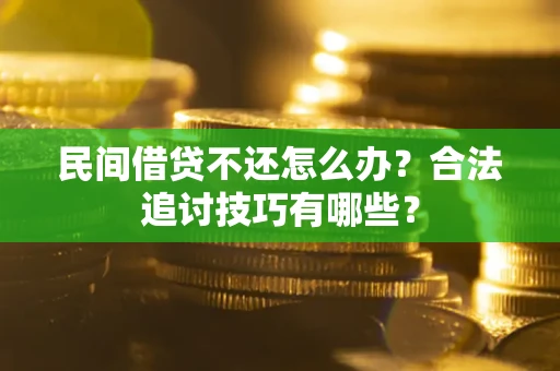 北京民间借贷不还怎么办？合法追讨技巧有哪些？