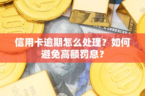 北京信用卡逾期怎么处理？如何避免高额罚息？