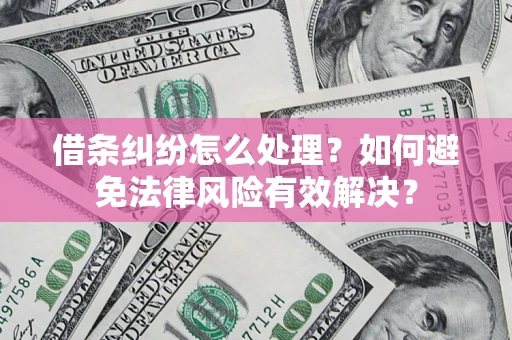 北京借条纠纷怎么处理？如何避免法律风险有效解决？
