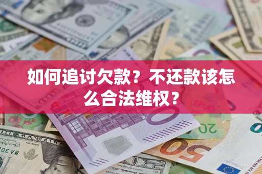 北京如何追讨欠款？不还款该怎么合法维权？