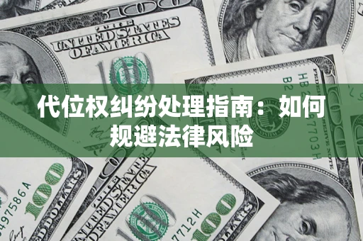 北京代位权纠纷处理指南:如何规避法律风险 北京代位权纠纷处理指南:如何规避法律风险
