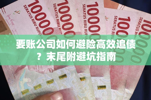 北京要账公司如何避险高效追债？末尾附避坑指南