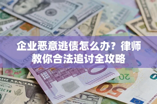北京企业恶意逃债怎么办？律师教你合法追讨全攻略
