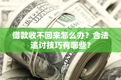 北京借款收不回来怎么办？合法追讨技巧有哪些？