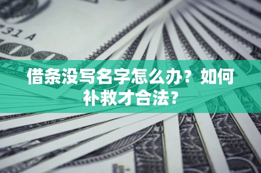 北京借条没写名字怎么办？如何补救才合法？