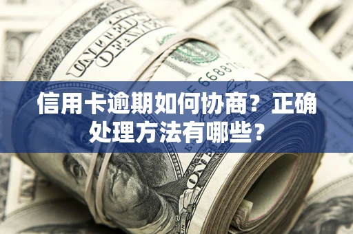 北京信用卡逾期如何协商？正确处理方法有哪些？