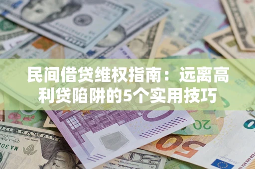 北京民间借贷维权指南：远离高利贷陷阱的5个实用技巧