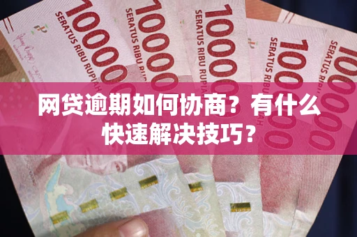 北京网贷逾期如何协商？有什么快速解决技巧？