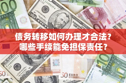 北京债务转移如何办理才合法？哪些手续能免担保责任？