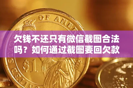 北京欠钱不还只有微信截图合法吗？如何通过截图要回欠款？