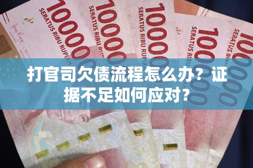 北京打官司欠债流程怎么办？证据不足如何应对？