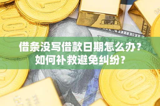 北京借条没写借款日期怎么办？如何补救避免纠纷？