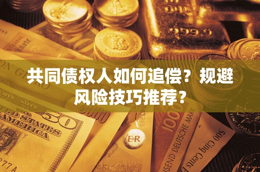 北京共同债权人如何追偿？规避风险技巧推荐？