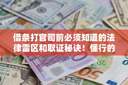 北京借条打官司前必须知道的法律雷区和取证秘诀！懂行的人已经留好这些证据