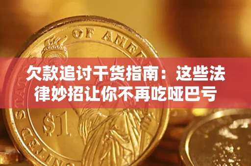 北京欠款追讨干货指南：这些法律妙招让你不再吃哑巴亏