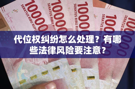 北京代位权纠纷怎么处理？有哪些法律风险要注意？