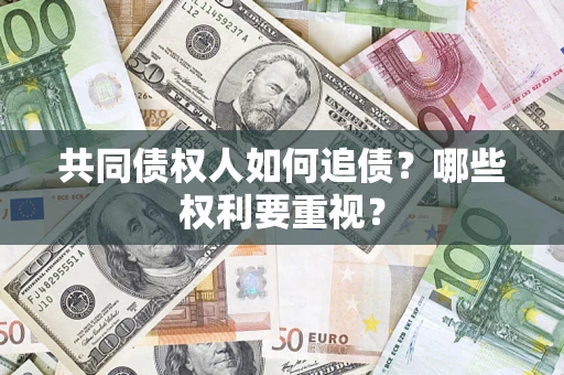北京共同债权人如何追债？哪些权利要重视？