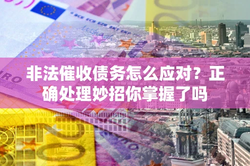 北京非法催收债务怎么应对？正确处理妙招你掌握了吗