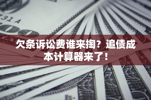 北京欠条诉讼费谁来掏？追债成本计算器来了！