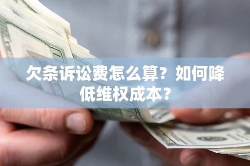 北京欠条诉讼费怎么算？如何降低维权成本？