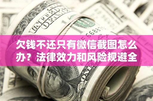北京欠钱不还只有微信截图怎么办？法律效力和风险规避全解析