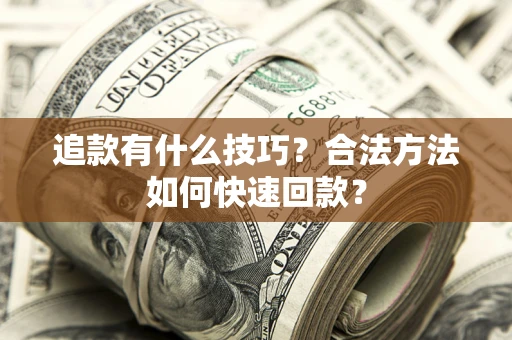 北京追款有什么技巧？合法方法如何快速回款？