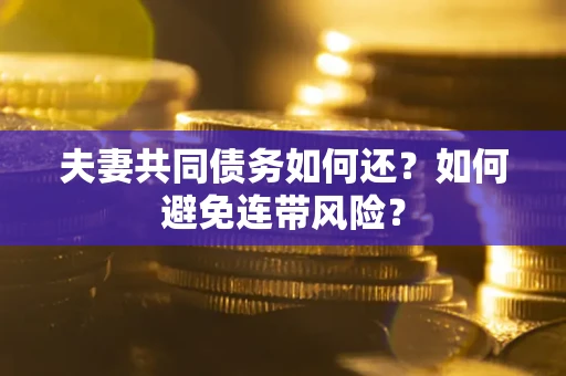 北京夫妻共同债务如何还？如何避免连带风险？