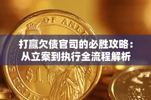 北京打赢欠债官司的必胜攻略：从立案到执行全流程解析