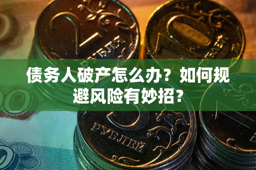 北京债务人破产怎么办？如何规避风险有妙招？