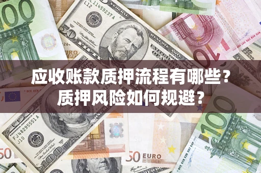 北京应收账款质押流程有哪些？质押风险如何规避？