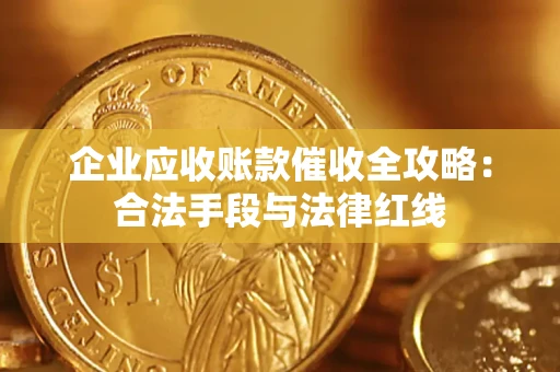 北京企业应收账款催收全攻略：合法手段与法律红线