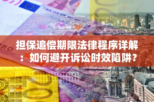 北京担保追偿期限法律程序详解：如何避开诉讼时效陷阱？