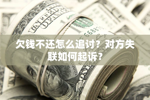 北京欠钱不还怎么追讨？对方失联如何起诉？