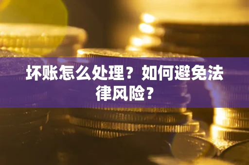 北京坏账怎么处理？如何避免法律风险？
