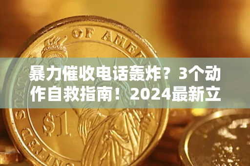 北京暴力催收电话轰炸？3个动作自救指南！2024最新立案标准全解析