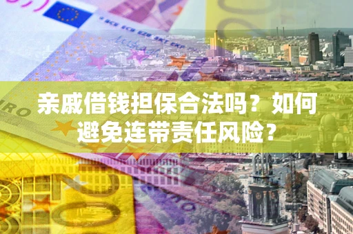 北京亲戚借钱担保合法吗？如何避免连带责任风险？