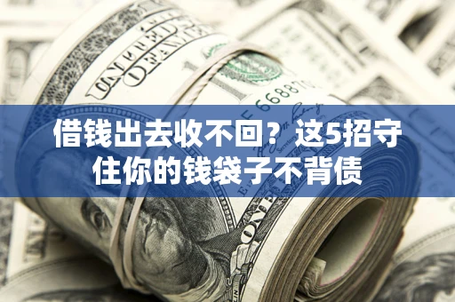北京借钱出去收不回？这5招守住你的钱袋子不背债